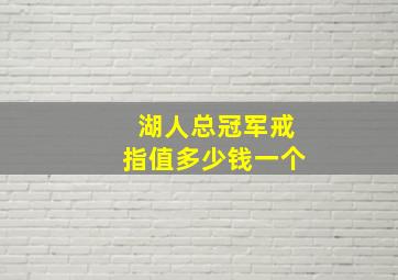 湖人总冠军戒指值多少钱一个