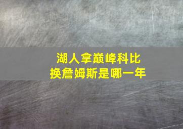 湖人拿巅峰科比换詹姆斯是哪一年