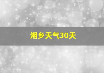 湘乡天气30天