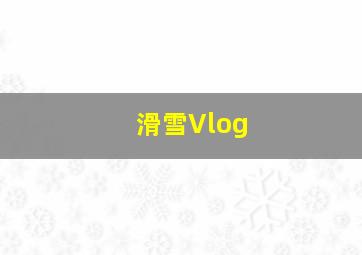 滑雪Vlog