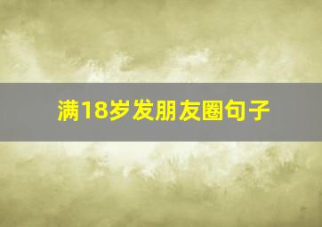 满18岁发朋友圈句子