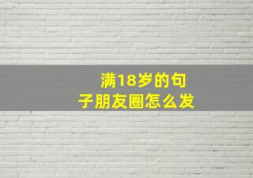 满18岁的句子朋友圈怎么发