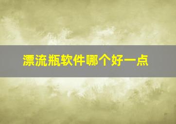 漂流瓶软件哪个好一点