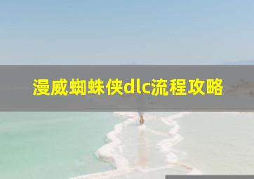 漫威蜘蛛侠dlc流程攻略