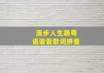 漫步人生路粤语谐音歌词拼音