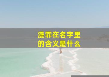 漫霏在名字里的含义是什么