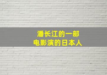 潘长江的一部电影演的日本人