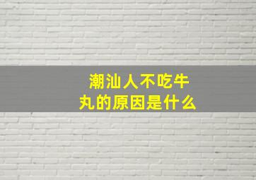 潮汕人不吃牛丸的原因是什么