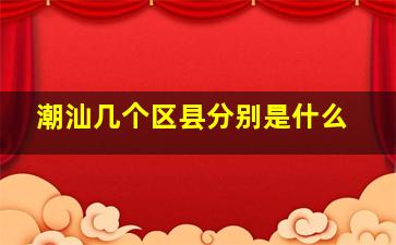 潮汕几个区县分别是什么