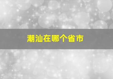 潮汕在哪个省市