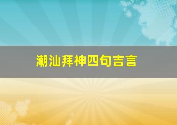 潮汕拜神四句吉言