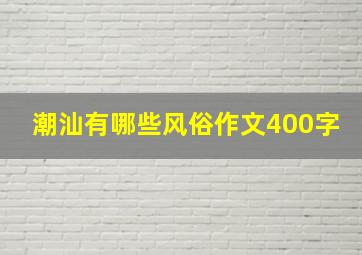 潮汕有哪些风俗作文400字