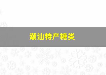 潮汕特产糖类