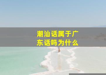 潮汕话属于广东话吗为什么