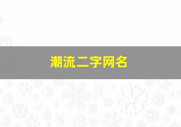 潮流二字网名