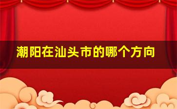 潮阳在汕头市的哪个方向