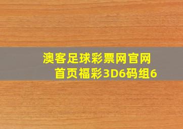 澳客足球彩票网官网首页福彩3D6码组6