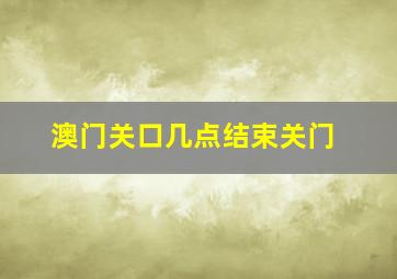 澳门关口几点结束关门