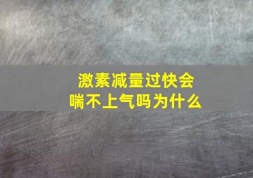 激素减量过快会喘不上气吗为什么