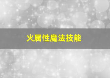 火属性魔法技能