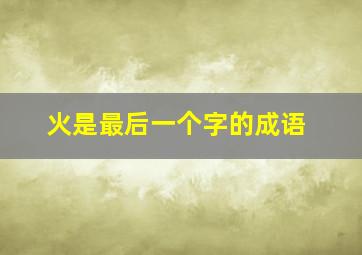 火是最后一个字的成语