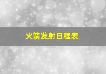 火箭发射日程表