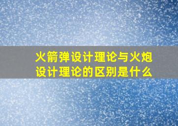 火箭弹设计理论与火炮设计理论的区别是什么