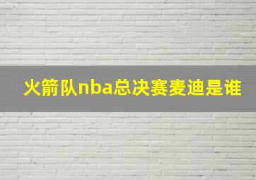 火箭队nba总决赛麦迪是谁