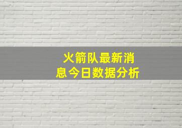 火箭队最新消息今日数据分析