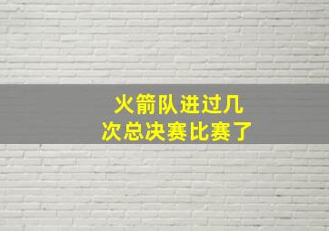 火箭队进过几次总决赛比赛了