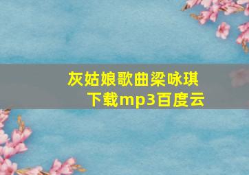 灰姑娘歌曲梁咏琪下载mp3百度云