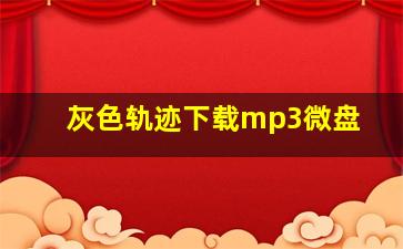 灰色轨迹下载mp3微盘