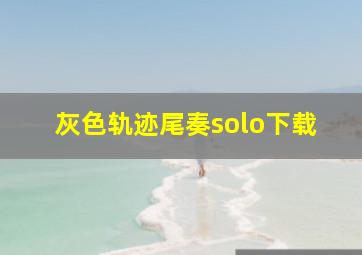 灰色轨迹尾奏solo下载