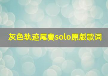 灰色轨迹尾奏solo原版歌词