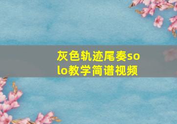 灰色轨迹尾奏solo教学简谱视频