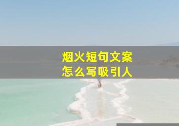 烟火短句文案怎么写吸引人