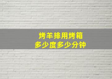 烤羊排用烤箱多少度多少分钟