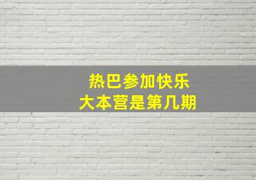 热巴参加快乐大本营是第几期