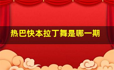 热巴快本拉丁舞是哪一期