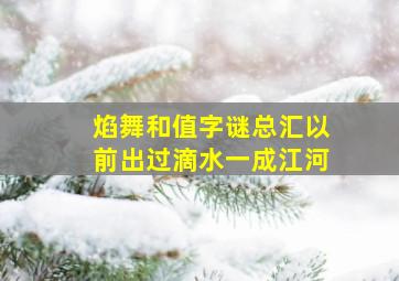 焰舞和值字谜总汇以前出过滴水一成江河