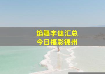 焰舞字谜汇总今日福彩锦州