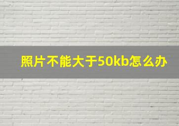 照片不能大于50kb怎么办