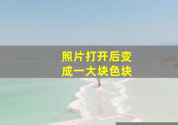 照片打开后变成一大块色块