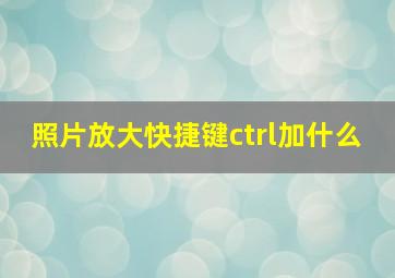 照片放大快捷键ctrl加什么