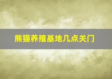 熊猫养殖基地几点关门