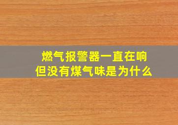 燃气报警器一直在响但没有煤气味是为什么