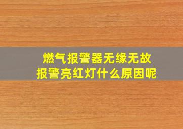 燃气报警器无缘无故报警亮红灯什么原因呢