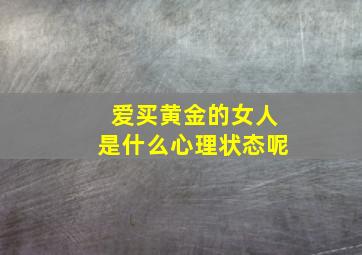 爱买黄金的女人是什么心理状态呢