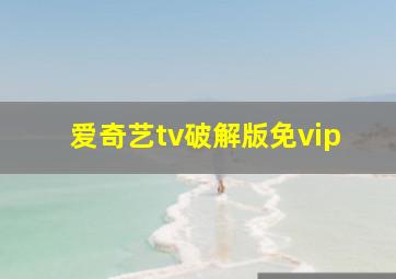 爱奇艺tv破解版免vip