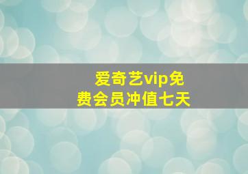 爱奇艺vip免费会员冲值七天